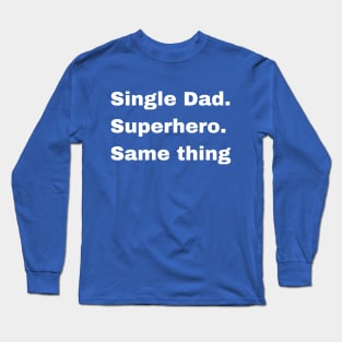 Single dad or Super Hero, it's the same thing Long Sleeve T-Shirt